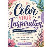 Color Your Inspiration: An Inspirational Coloring Book with Motivational Quotes for Stress Relief, Relaxation & Mindfulness