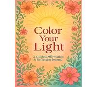 Color Your Light: A Guided Affirmation and Reflection Journal Coloring Book