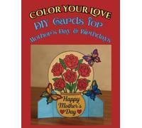 Color Your Love: DIY Cards for Mother`s Day and Birthdays (Celebrate & Create: Greeting Card Coloring Book Collection)