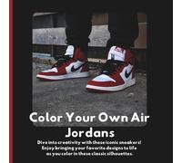 Color Your Own Air Jordans: The Ultimate Coloring Book for Sneakerheads. Relax and Express Yourself with Air Jordans