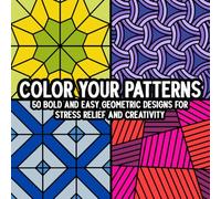 Color Your Patterns: 50 Bold and Easy Geometric Designs for Stress Relief and Creativity