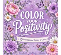 Color Your Positivity: 35 Inspirational Quotes to Color for Relaxation, Mindfulness, Stress Relief, and Positive Thinking