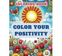 Color Your Positivity: A Joyful Journey of Coloring to Inspire Happiness and Mindfulness