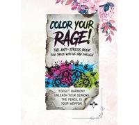 COLOR YOUR RAGE!: THE ANTI-STRESS BOOK FOR THOSE WHO'VE HAD ENOUGH
