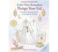 Color Your Ramadan, Design Your Eid: A Creative Ramadan and Eid Coloring Book for Kids (Ramadan Companion)