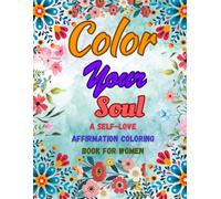 Color Your Soul: A Self-Love Affirmation Coloring Book for Women