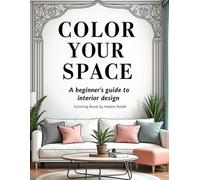 Color Your Space: A Beginner’s Guide to Interior Design: A Creative Journey Through 50 Stylish Interiors