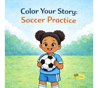 Color Your Story: Soccer Practice: A gentle first soccer adventure for little hands