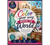 Color Your Way Around the World!: An Adult Coloring Book Featuring 50 Iconic Destinations, Famous Landmarks, and Scenic Wonders for Relaxation, Mindfulness, and Creative Escape
