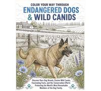 Color Your Way Through Endangered Dogs & Wild Canids: Discover Rare Dog Breeds, Elusive Wild Canids, Fascinating Facts, and the Conservation Efforts ... Most Remarkable Members of the Dog Family