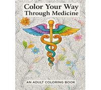 Color Your Way Through Medicine: An Adult Colouring Book