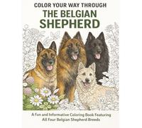 Color Your Way Through The Belgian Shepherd: A Fun and Informative Coloring Book Featuring All Four Belgian Sheepdog Breeds