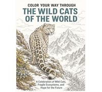 Color Your Way Through The Wild Cats Of The World: A Celebration of Wild Cats, Fragile Ecosystems, and Hope for the Future