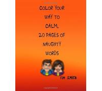 COLOR YOUR WAY TO CALM, 20 PAGES OF NAUGHTY WORDS