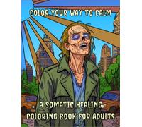 Color Your Way to Calm: A Somatic Healing Coloring Book for Adults: 62 Body-Focused Designs for Stress Relief, Emotional Release, and Nervous System Reset