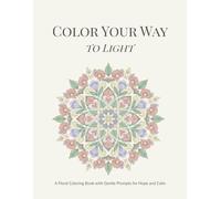Color Your Way to Light: A Floral Coloring Book with Gentle Prompts for Hope and Calm (The Gentle Bloom Coloring Series)