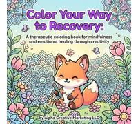 Color Your Way to Recovery: A Therapeutic Coloring Book for Mindfulness and Emotional Healing through Creativity