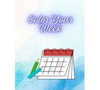 Color Your Week: Organize Your Days - Plan, Prioritize, and Achieve Your Goals