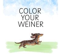 Color Your Wiener: A Cute and Cozy Dachshund Coloring Book with Adorable Scenes for Adults, Teens and Dog Lovers
