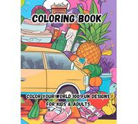 Color Your World: 100 Fun Designs for Kids and Adults: 100 Fun and Creative Designs for Kids and Adults: Relax with Clothes, Cars, Food, and More!