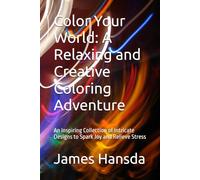Color Your World: A Relaxing and Creative Coloring Adventure: An Inspiring Collection of Intricate Designs to Spark Joy and Relieve Stress