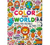 Color your world.Animals, food, vegetables & more: Ages 3-8
