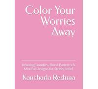 Color Your Worries Away: Relaxing Doodles & Mindful Designs for Stress Relief