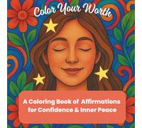Color Your Worth: A Coloring Book of Affirmations for Confidence and Inner Peace: A Coloring Book from a Teenager to an Adult Woman Who Forgot Her Value; 40 illustrations featuring abstract patterns