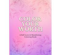 Color Your Worth: A Self Love & Manifesting Coloring Book For Women