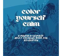 Color Yourself Calm: A Mandala-Inspired Adult Coloring Book for Relaxation