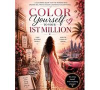 Color Yourself To Your First Million: A Manifestation & Millionaire Mindset Coloring Book for Women Becoming Everything They Once Dreamed Of