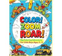 Color, Zoom & Roar! A Big Coloring Adventure for Little Boys: Fun Coloring Pages with Cars, Dinosaurs, Trucks, Superheroes, Animals & More for Boys Ages 3-5