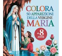 Colora 50 Apparizioni della Vergine Maria. Per bambine e bambini dagli 8 anni in su.