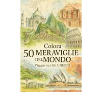 Colora 50 Meraviglie del Mondo: Viaggio tra i Siti UNESCO