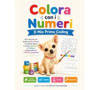 Colora con i numeri con Sophie - Il mio primo coding: Libro educativo per bambini dai 5 ai 6 anni, con attività ispirate al metodo Montessori, al Coding e all'apprendimento STEAM e pregrafismo
