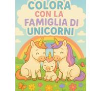COLORA CON LA FAMIGLIA DI UNICORNI: Libro da colorare per bambini (3-6 anni): Grandi disegni di unicorni teneri e magici | Attività creativa per bambine e bambini in età prescolare