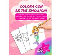 COLORA CON LE TUE EMOZIONI: Sirenette, unicorni, fatine e principesse aspettano il tuo tocco: scegli i colori, il volto e l'emozione che vuoi dare a ogni disegno.