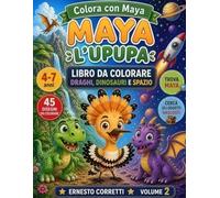 COLORA CON MAYA L’UPUPA: Libro da Colorare per Bambini 4-7 Anni Avventure di Draghi, Dinosauri e Spazio con Giochi Educativi e Oggetti Nascosti ... Stimolare Concentrazione, Memoria e Fantasia