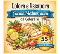Colora e Assapora: Cucina Mediterranea: 55 Illustrazioni da Colorare Ispirate ai Sapori del Mediterraneo - Ingredienti, Piatti Tipici e Scene di Cucina per Relax Creativo