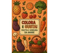 Colora e Gusta. Frutta e verdura da amare.: Scopri il mondo magico della frutta e della verdura tra storie da leggere e disegni da colorare, per bambini dai 3 ai 7 anni.