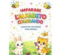 Colora e Impara: l'Alfabeto degli Animali: Impara l'alfabeto dalla A alla Z divertendoti con gli amici animali! Per bambini dai 3 ai 7 anni