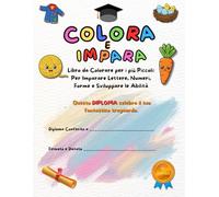 COLORA e IMPARA: Libro da Colorare per i più Piccoli: Per Imparare Lettere, Numeri, Forme e Sviluppare le Abilità
