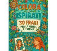 COLORA E ISPIRATI: Libro da Colorare per Adulti con 30 Frasi Motivazionali - Disegni Rilassanti e Aforismi per la Mente e l’Anima