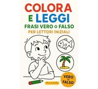 Colora e Leggi: Frasi Vero o Falso per Lettori Iniziali.: Semplici frasi da leggere e colorare - attività divertente per pensiero critico e lettura prescolare.
