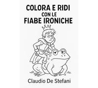 colora e ridi con le fiabe ironiche: "24 storie da leggere , ridere e colorarein famiglia