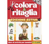 Colora e Ritaglia Edizione Estiva 3: Libro di attività per bambini 3 - 5 anni per sviluppare le abilità motorie fini con ricalco, ritaglio, pagine da colorare e labirinti