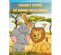 COLORA E SCOPRI GLI ANIMALI DELLA SAVANA: 25 ANIMALI DELLA SAVANA DA COLORARE CON CURIOSITÀ, QUIZ E LABIRINTI - LIBRO EDUCATIVO E DIVERTENTE PER BAMBINI DAI 4 AGLI 8 ANNI - FORMATO XXL