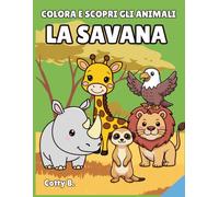 Colora e Scopri gli Animali - La Savana: Libro da Colorare per Bambini 3-6 Anni | Attività Educativa e Creativa: Un divertente libro da colorare con ... creatività e concentrazione nei bambini