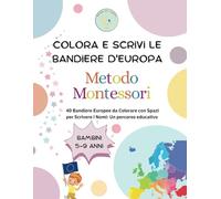 Colora e Scrivi le Bandiere d'Europa - Metodo Montessori: 40 Bandiere Europee da Colorare con Spazi per Scrivere i Nomi: Un percorso educativo. Per bambini dai 5 ai 9 anni
