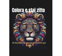COLORA E STAI ZITTO: 40 Mandala di Animali Irriverenti per Adulti: Un Libro da Colorare Antistress e Divertente.